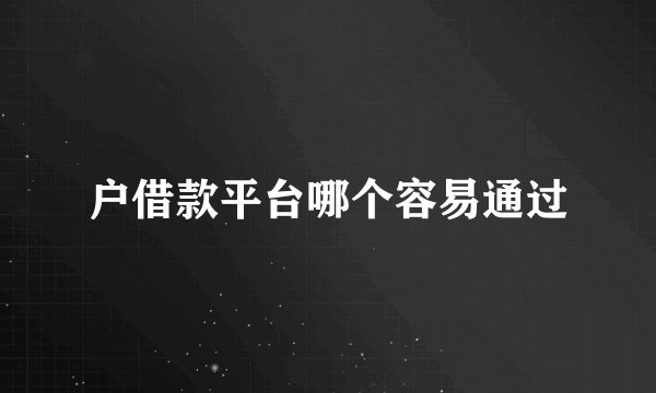 户借款平台哪个容易通过