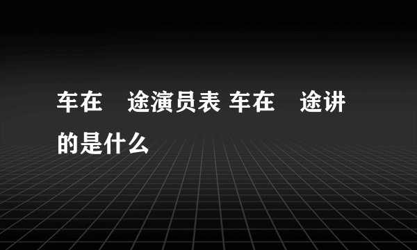 车在囧途演员表 车在囧途讲的是什么