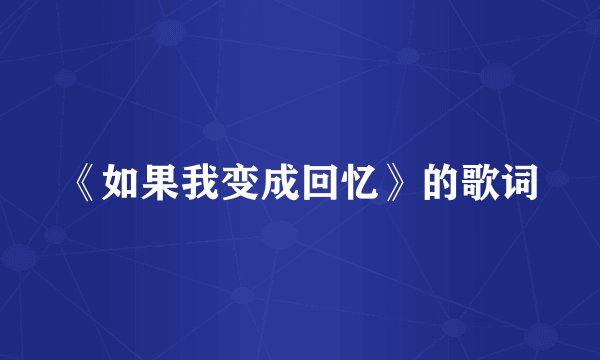 《如果我变成回忆》的歌词