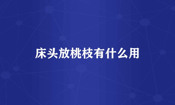 床头放桃枝有什么用