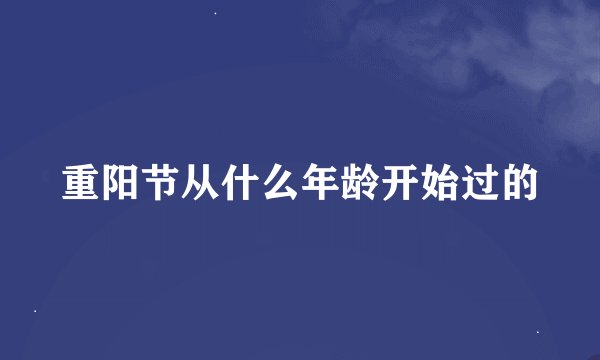 重阳节从什么年龄开始过的