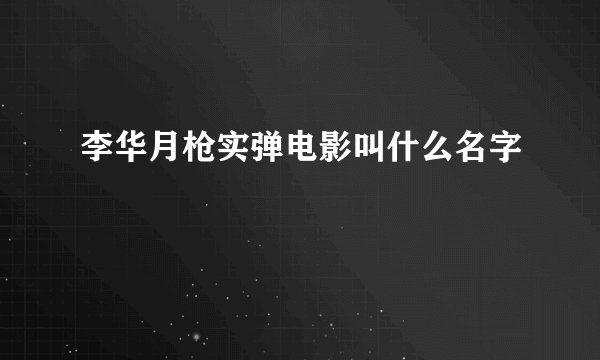 李华月枪实弹电影叫什么名字
