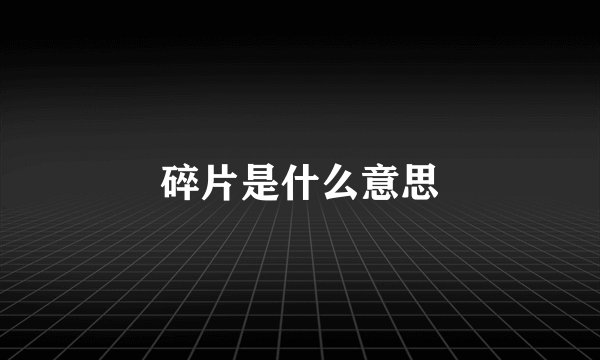 碎片是什么意思
