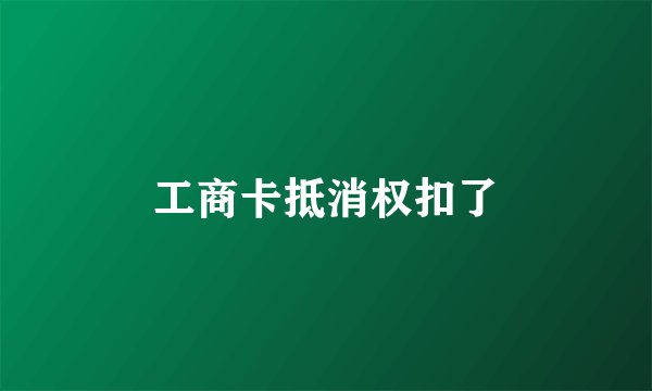 工商卡抵消权扣了