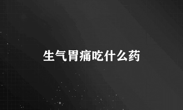 生气胃痛吃什么药