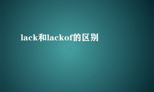 lack和lackof的区别