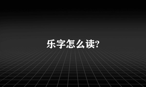 乐字怎么读?