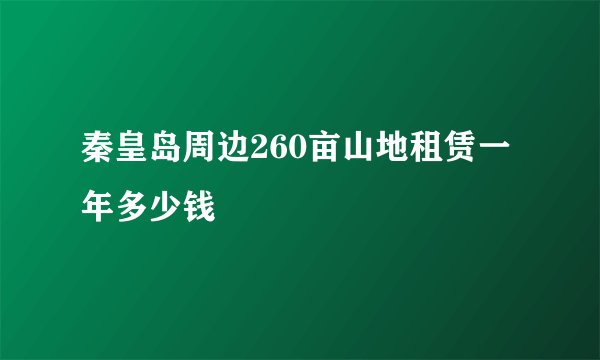 秦皇岛周边260亩山地租赁一年多少钱