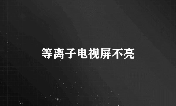 等离子电视屏不亮