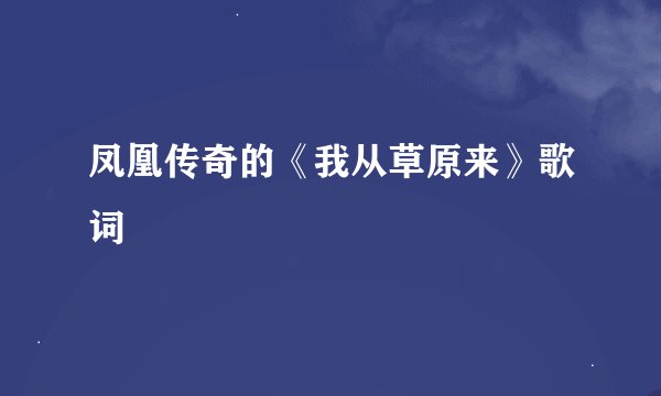 凤凰传奇的《我从草原来》歌词