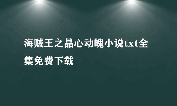 海贼王之晶心动魄小说txt全集免费下载