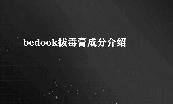 bedook拔毒膏成分介绍