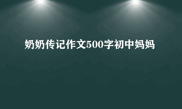 奶奶传记作文500字初中妈妈