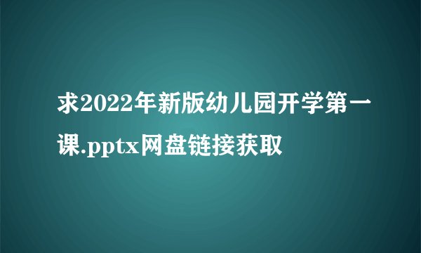 求2022年新版幼儿园开学第一课.pptx网盘链接获取