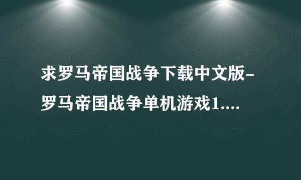 求罗马帝国战争下载中文版-罗马帝国战争单机游戏1.13.2.apk网盘链接下载