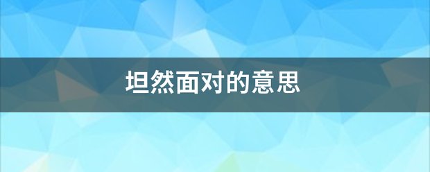 坦然面对的意思