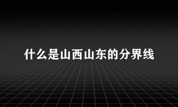 什么是山西山东的分界线