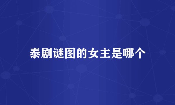 泰剧谜图的女主是哪个