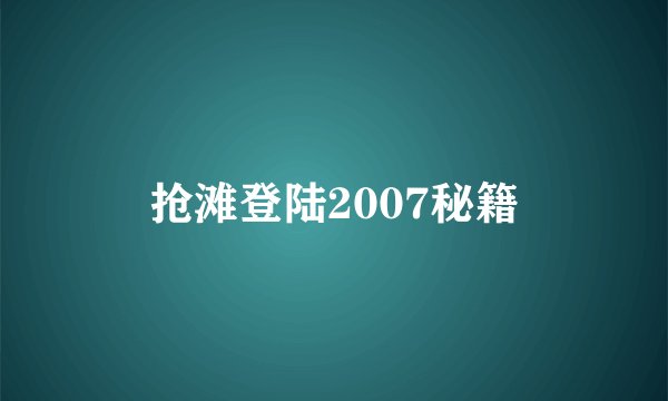 抢滩登陆2007秘籍