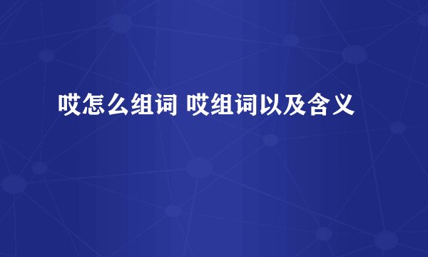 哎怎么组词 哎组词以及含义