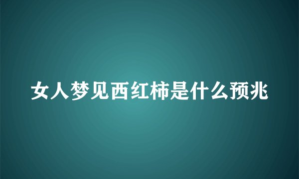 女人梦见西红柿是什么预兆