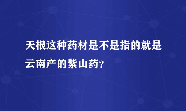 天根这种药材是不是指的就是云南产的紫山药？