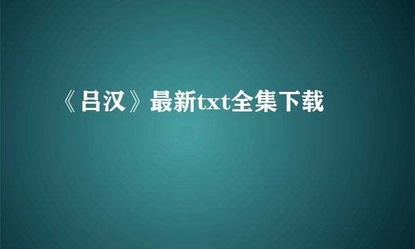 《吕汉》最新txt全集下载