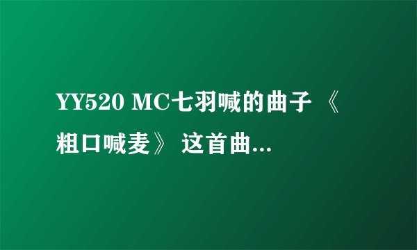 YY520 MC七羽喊的曲子 《粗口喊麦》 这首曲的背景音乐叫什么