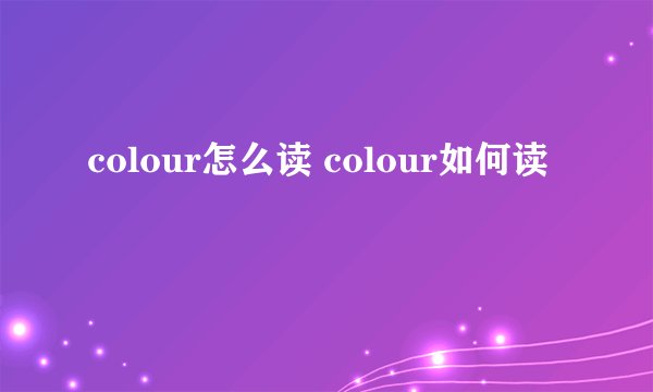 colour怎么读 colour如何读