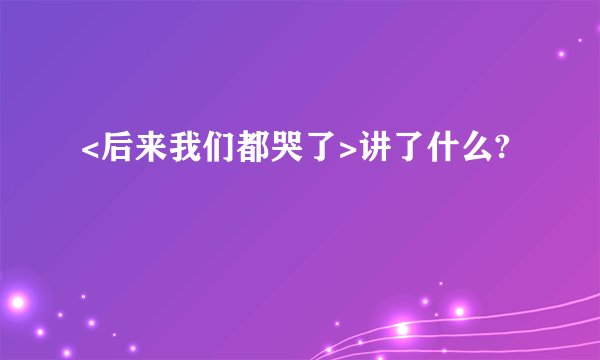 <后来我们都哭了>讲了什么?