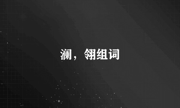 澜，翎组词
