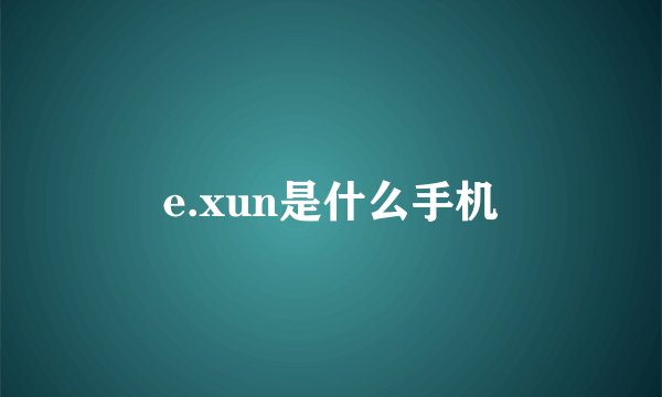e.xun是什么手机