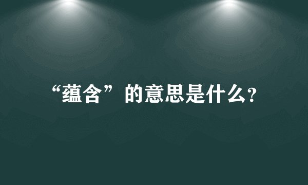 “蕴含”的意思是什么？