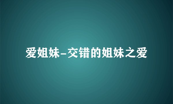 爱姐妹-交错的姐妹之爱