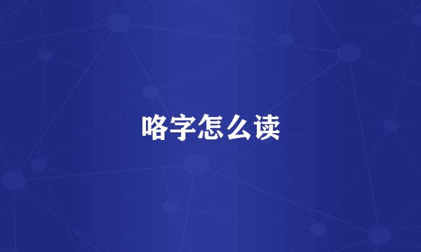 咯字怎么读