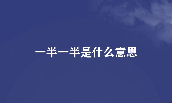 一半一半是什么意思