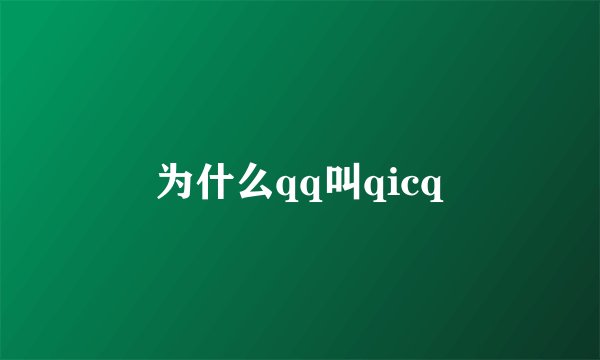 为什么qq叫qicq
