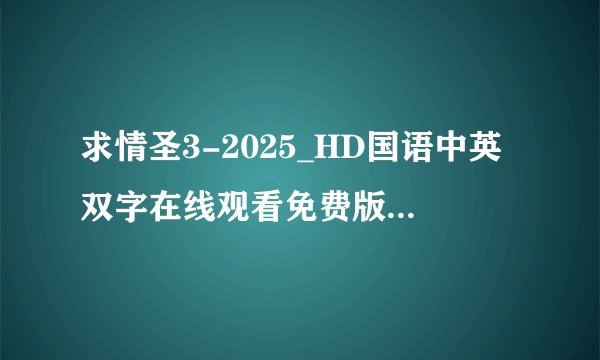 求情圣3-2025_HD国语中英双字在线观看免费版下载完整百度网盘链接下载