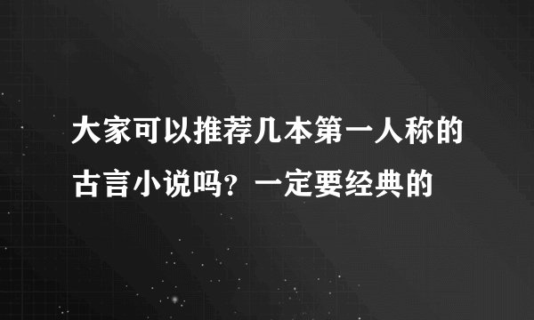 大家可以推荐几本第一人称的古言小说吗？一定要经典的