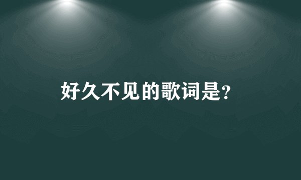 好久不见的歌词是？