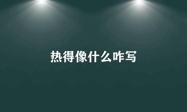 热得像什么咋写