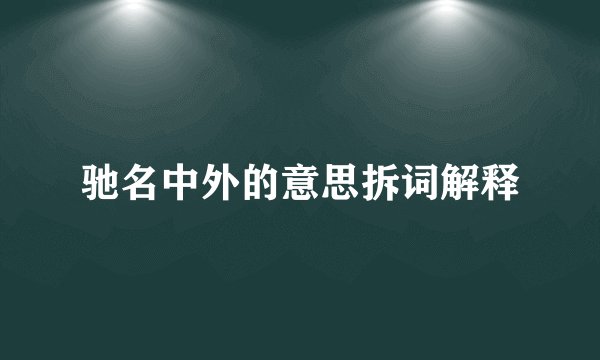 驰名中外的意思拆词解释
