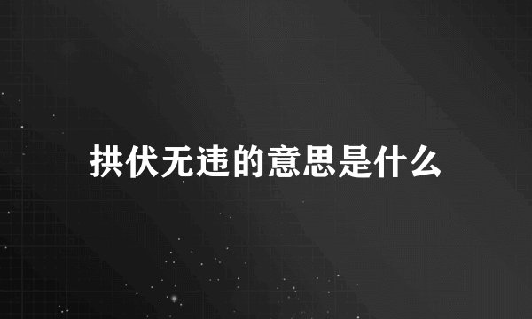 拱伏无违的意思是什么