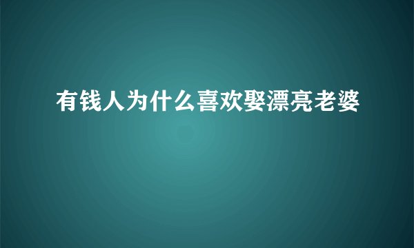 有钱人为什么喜欢娶漂亮老婆