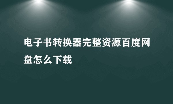 电子书转换器完整资源百度网盘怎么下载