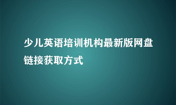 少儿英语培训机构最新版网盘链接获取方式