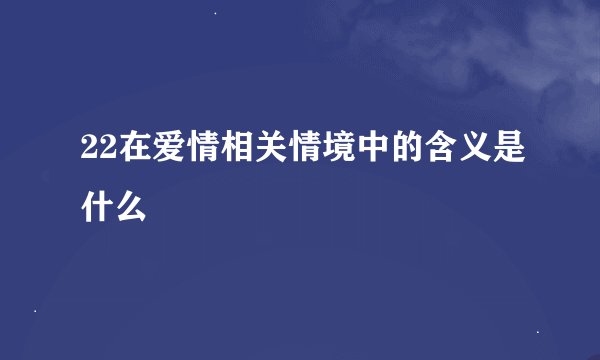 22在爱情相关情境中的含义是什么