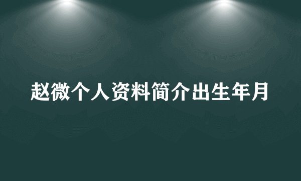 赵微个人资料简介出生年月