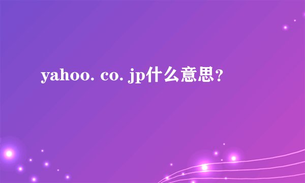 yahoo. co. jp什么意思?