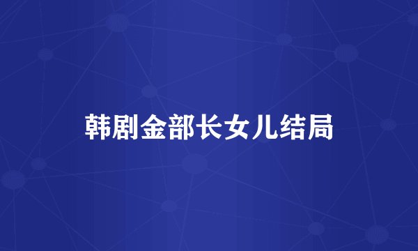 韩剧金部长女儿结局